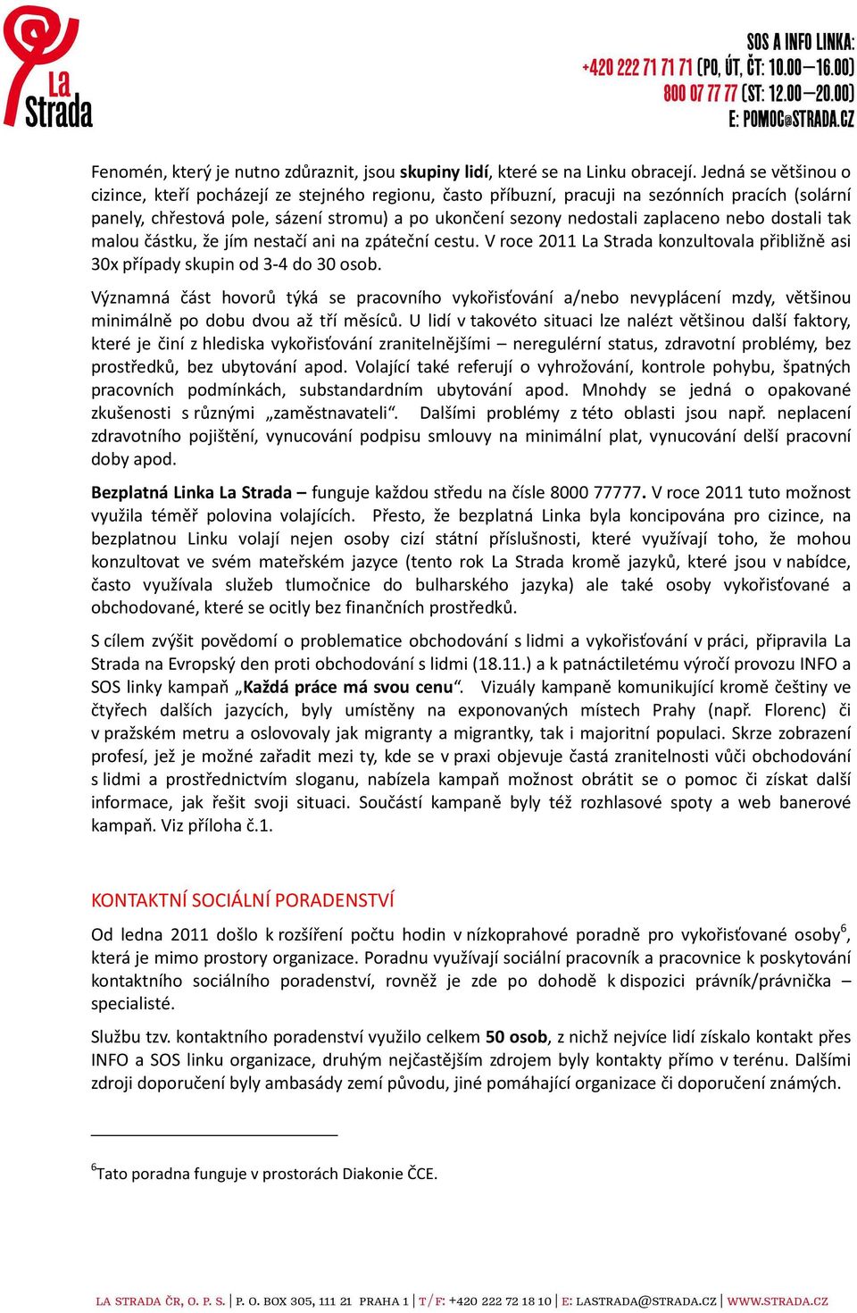 nebo dostali tak malou částku, že jím nestačí ani na zpáteční cestu. V roce 2011 La Strada konzultovala přibližně asi 30x případy skupin od 3-4 do 30 osob.