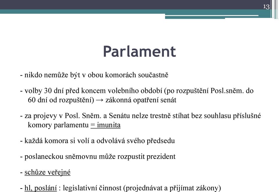 a Senátu nelze trestně stíhat bez souhlasu příslušné komory parlamentu = imunita - každá komora si volí a odvolává