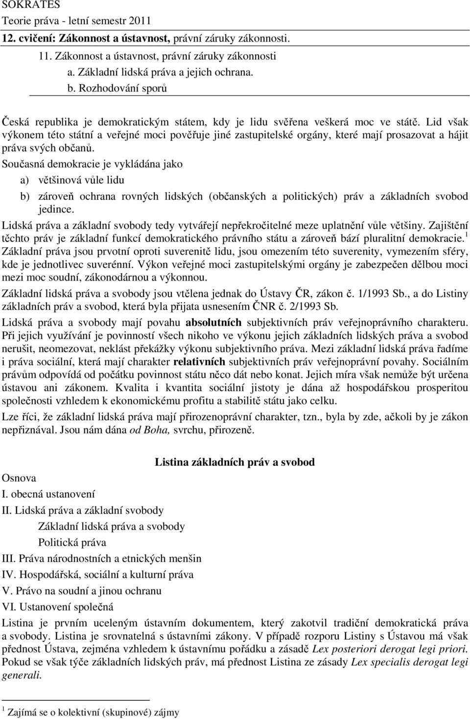 Lid však výkonem této státní a veřejné moci pověřuje jiné zastupitelské orgány, které mají prosazovat a hájit práva svých občanů.