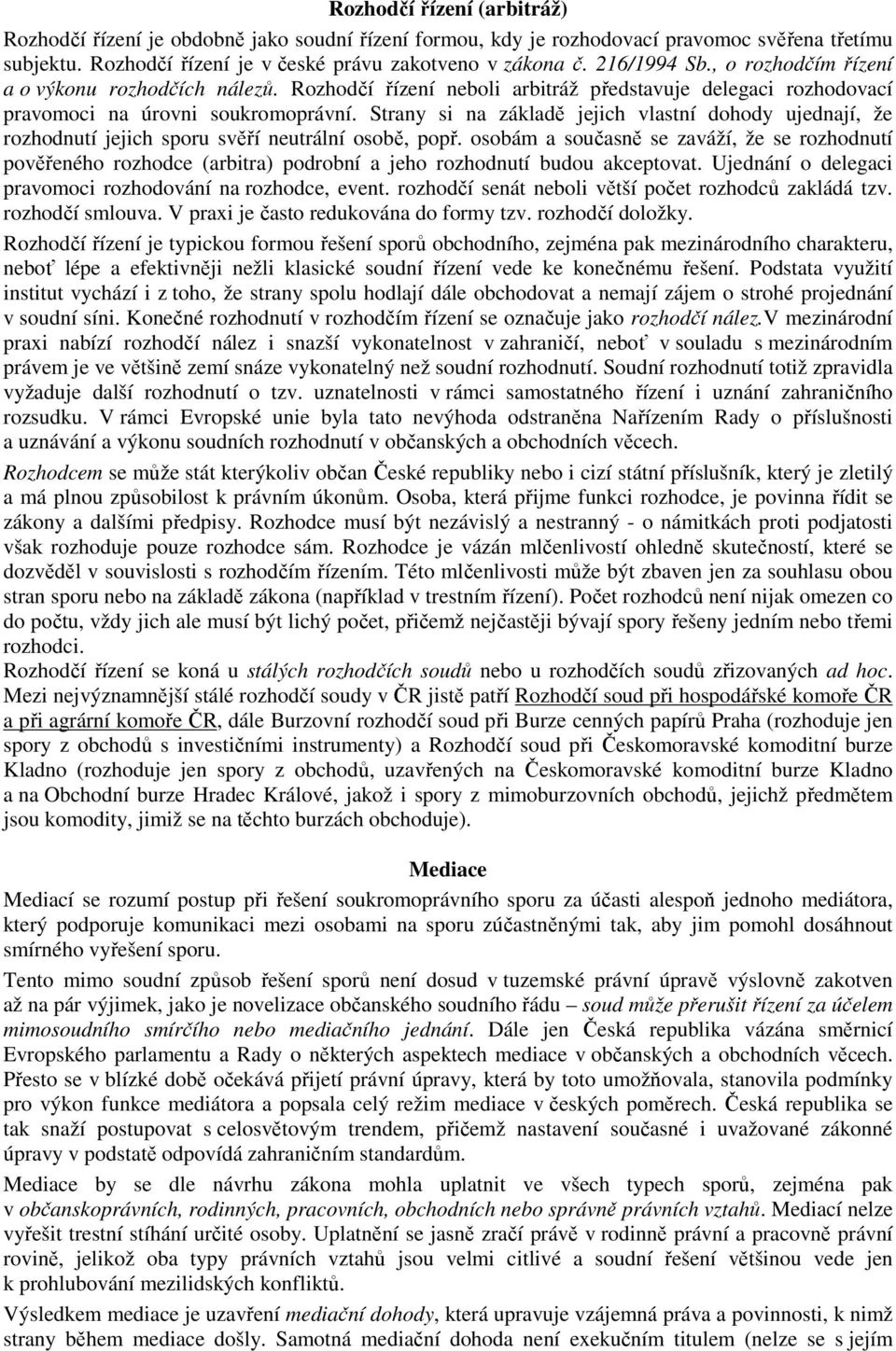 Strany si na základě jejich vlastní dohody ujednají, že rozhodnutí jejich sporu svěří neutrální osobě, popř.