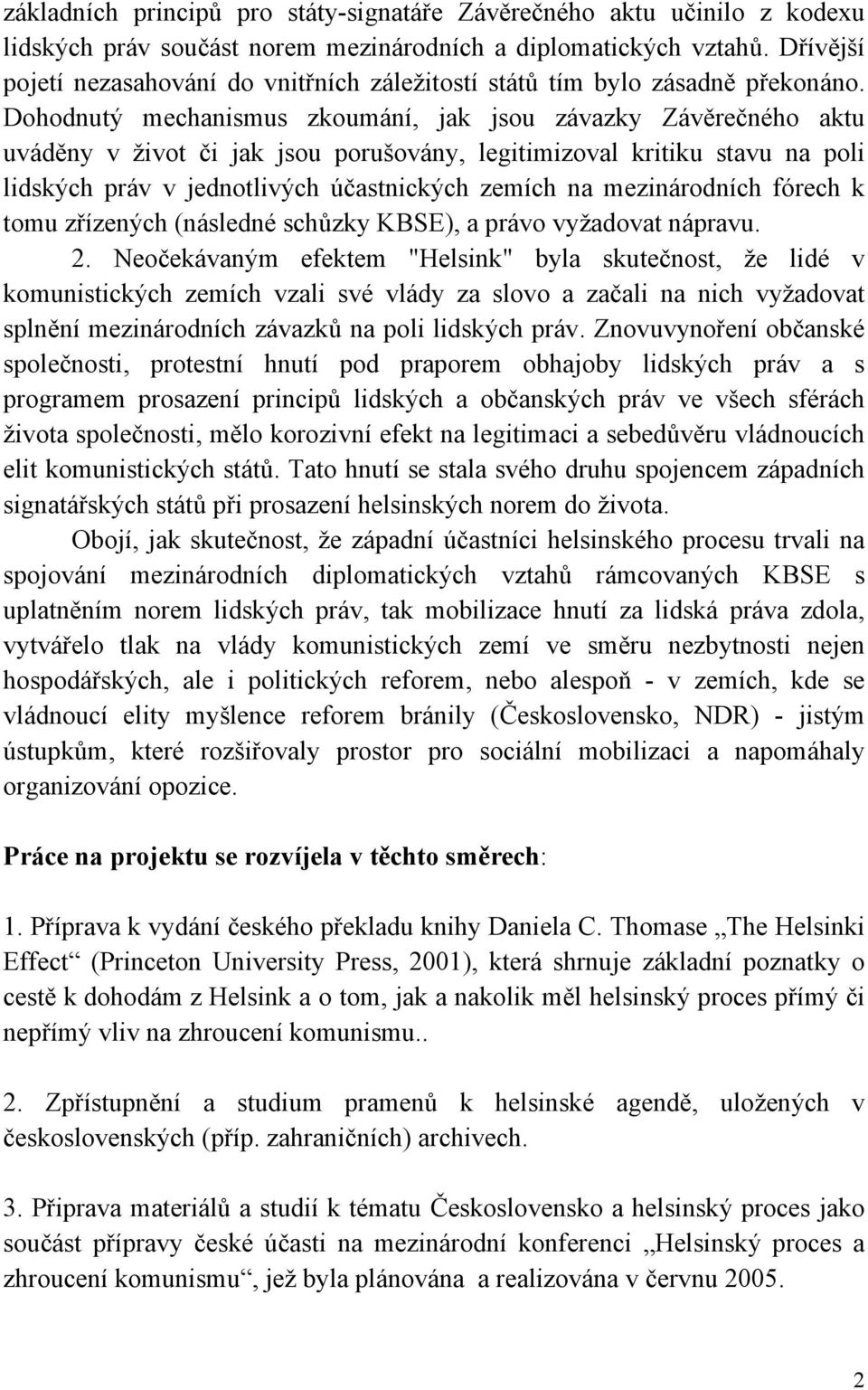 Dohodnutý mechanismus zkoumání, jak jsou závazky Závěrečného aktu uváděny v život či jak jsou porušovány, legitimizoval kritiku stavu na poli lidských práv v jednotlivých účastnických zemích na