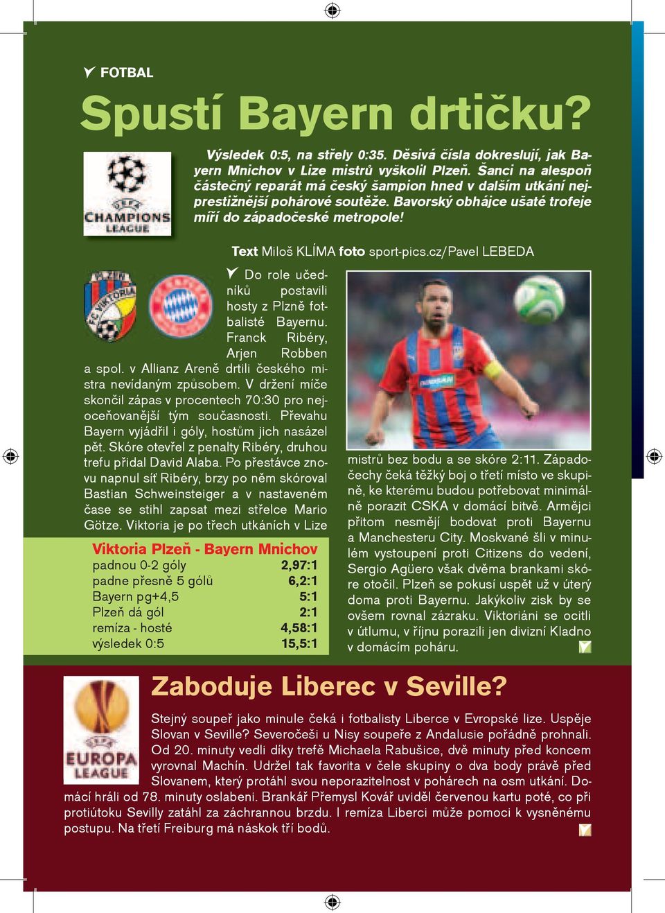 Do role uèedníkù postavili hosty z Plznì fotbalisté Bayernu. Franck Ribéry, Arjen Robben a spol. v Allianz Arenì drtili èeského mistra nevídaným zpùsobem.