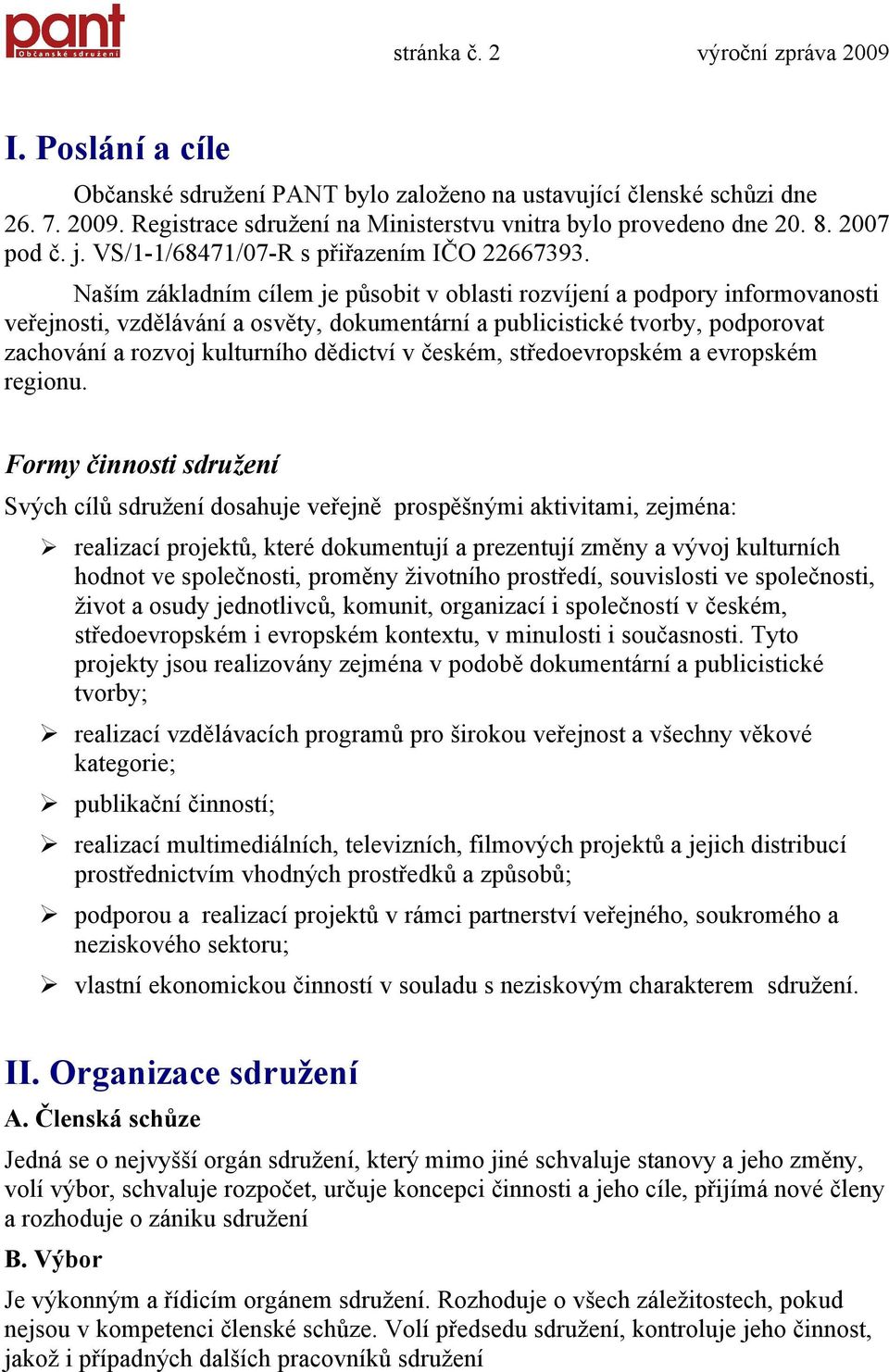 Naším základním cílem je působit v oblasti rozvíjení a podpory informovanosti veřejnosti, vzdělávání a osvěty, dokumentární a publicistické tvorby, podporovat zachování a rozvoj kulturního dědictví v