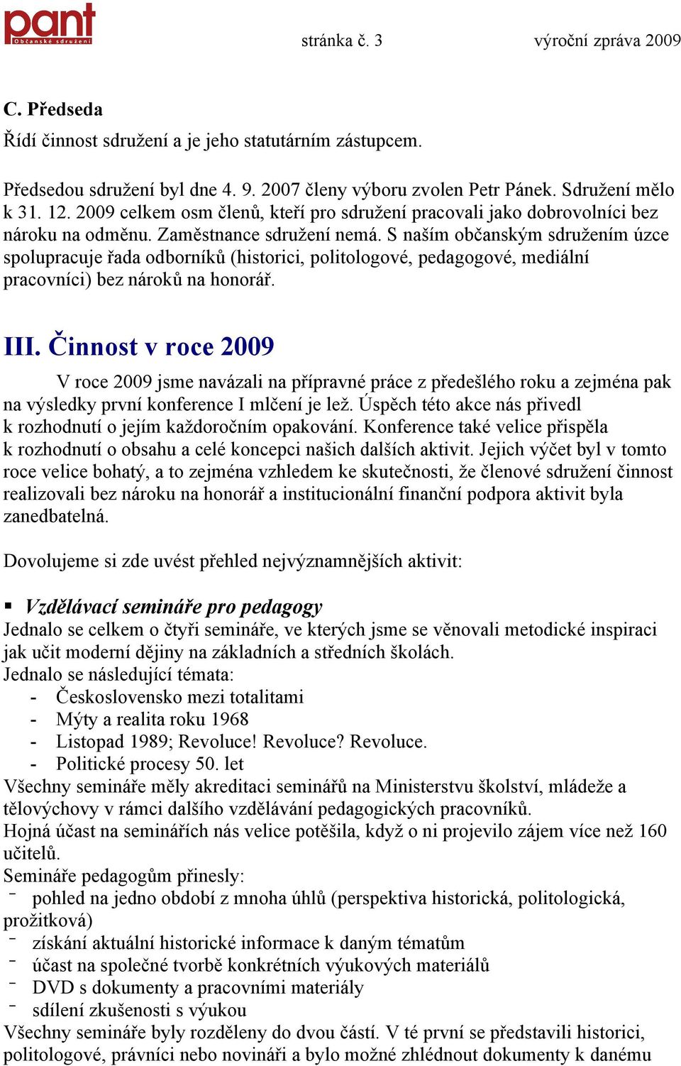 S naším občanským sdružením úzce spolupracuje řada odborníků (historici, politologové, pedagogové, mediální pracovníci) bez nároků na honorář. III.