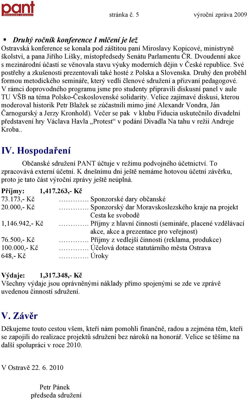 Parlamentu ČR. Dvoudenní akce s mezinárodní účastí se věnovala stavu výuky moderních dějin v České republice. Své postřehy a zkušenosti prezentovali také hosté z Polska a Slovenska.