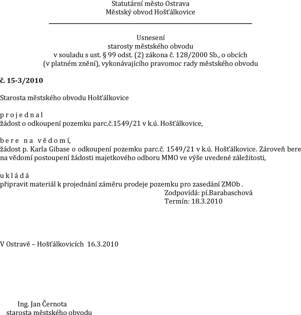 Zároveň bere na vědomí postoupení žádosti majetkového odboru MMO ve výše uvedené záležitosti,