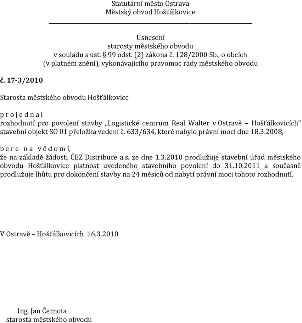 /634, které nabylo právní moci dne 18.3.2008,, že na základě žádosti ČEZ Distribuce a.s. ze dne 1.3.2010 prodlužuje stavební úřad městského obvodu Hošťálkovice platnost uvedeného stavebního povolení do 31.