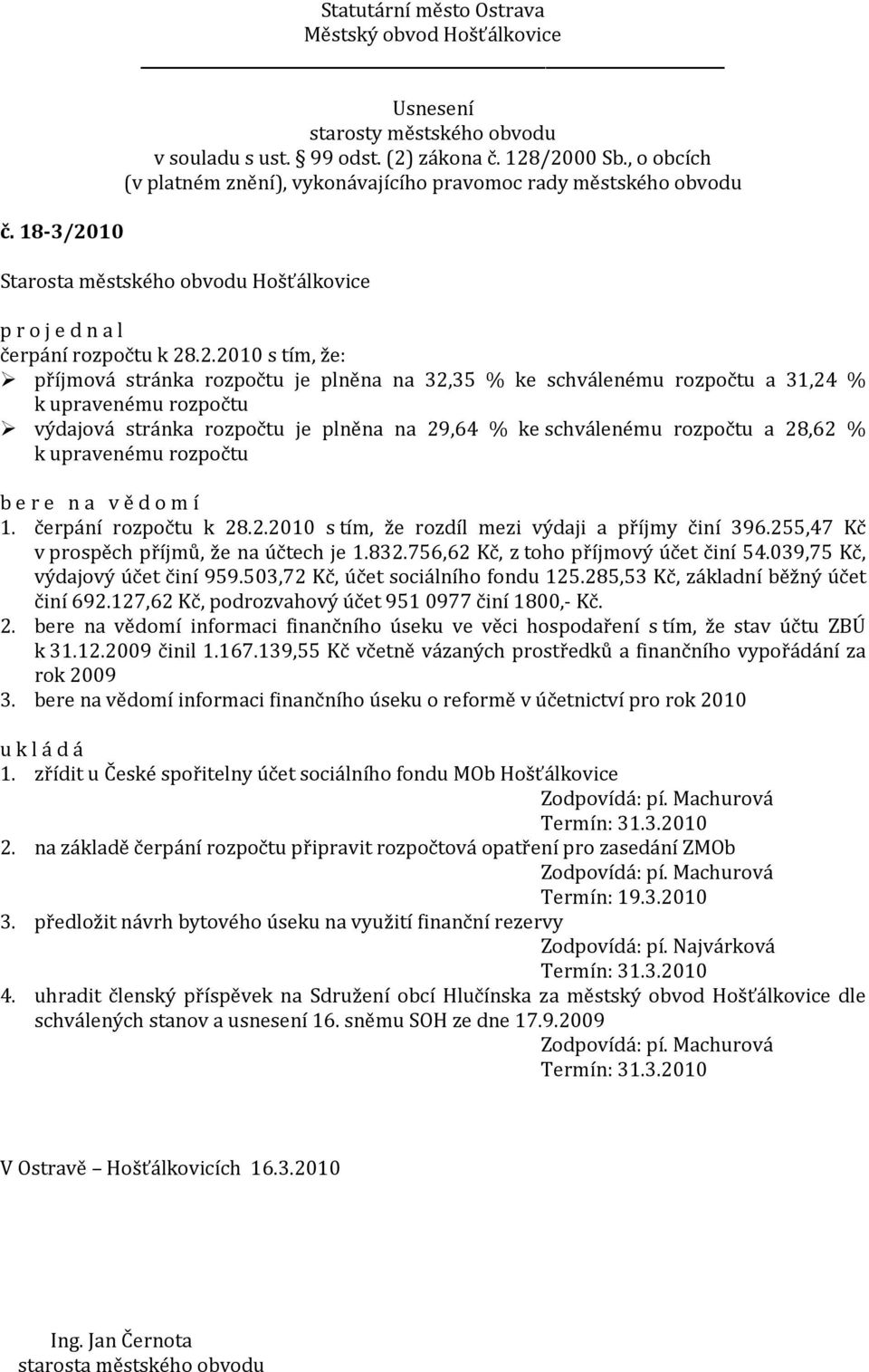 .2.2010 s tím, že: příjmová stránka rozpočtu je plněna na 32,35 % ke schválenému rozpočtu a 31,24 % k upravenému rozpočtu výdajová stránka rozpočtu je plněna na 29,64 % ke schválenému rozpočtu a