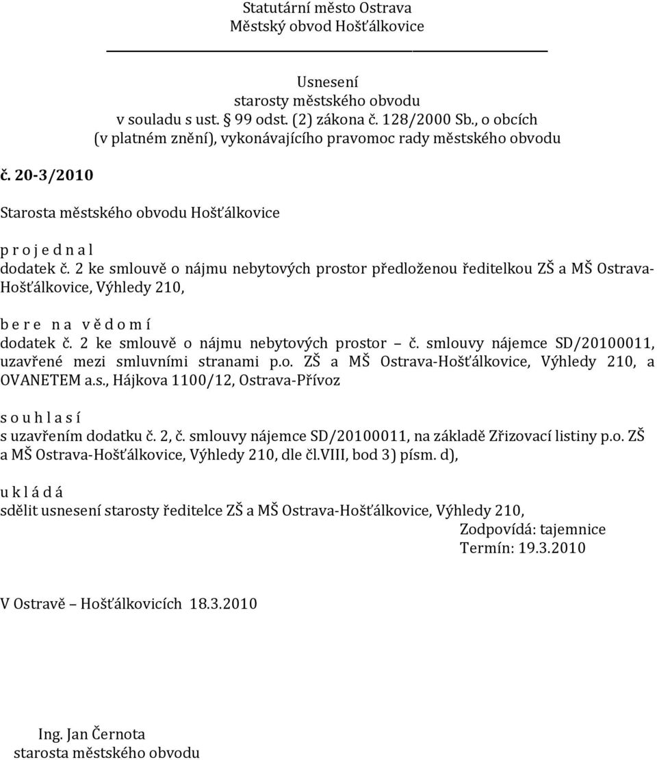 2, č. smlouvy nájemce SD/20100011, na základě Zřizovací listiny p.o. ZŠ a MŠ Ostrava-Hošťálkovice, Výhledy 210, dle čl.viii, bod 3) písm.