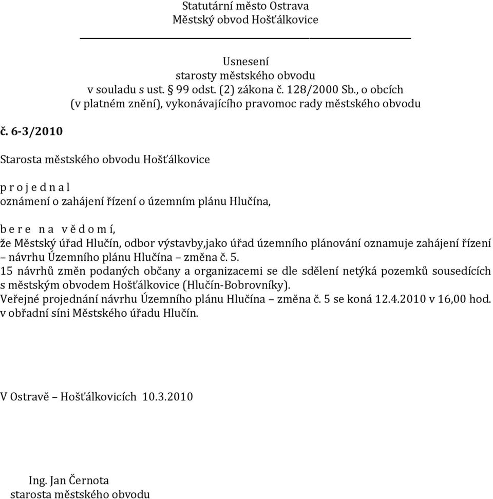 15 návrhů změn podaných občany a organizacemi se dle sdělení netýká pozemků sousedících s městským obvodem Hošťálkovice