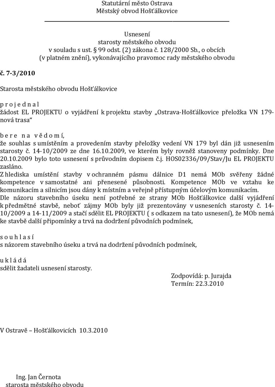 Z hlediska umístění stavby v ochranném pásmu dálnice D1 nemá MOb svěřeny žádné kompetence v samostatné ani přenesené působnosti.