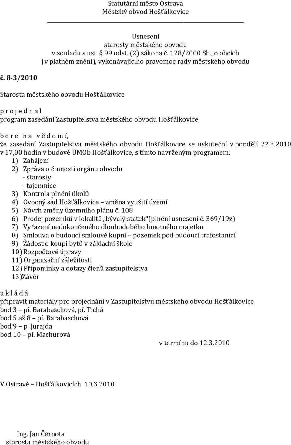 2010 v 17,00 hodin v budově ÚMOb Hošťálkovice, s tímto navrženým programem: 1) Zahájení 2) Zpráva o činnosti orgánu obvodu - starosty - tajemnice 3) Kontrola plnění úkolů 4) Ovocný sad Hošťálkovice