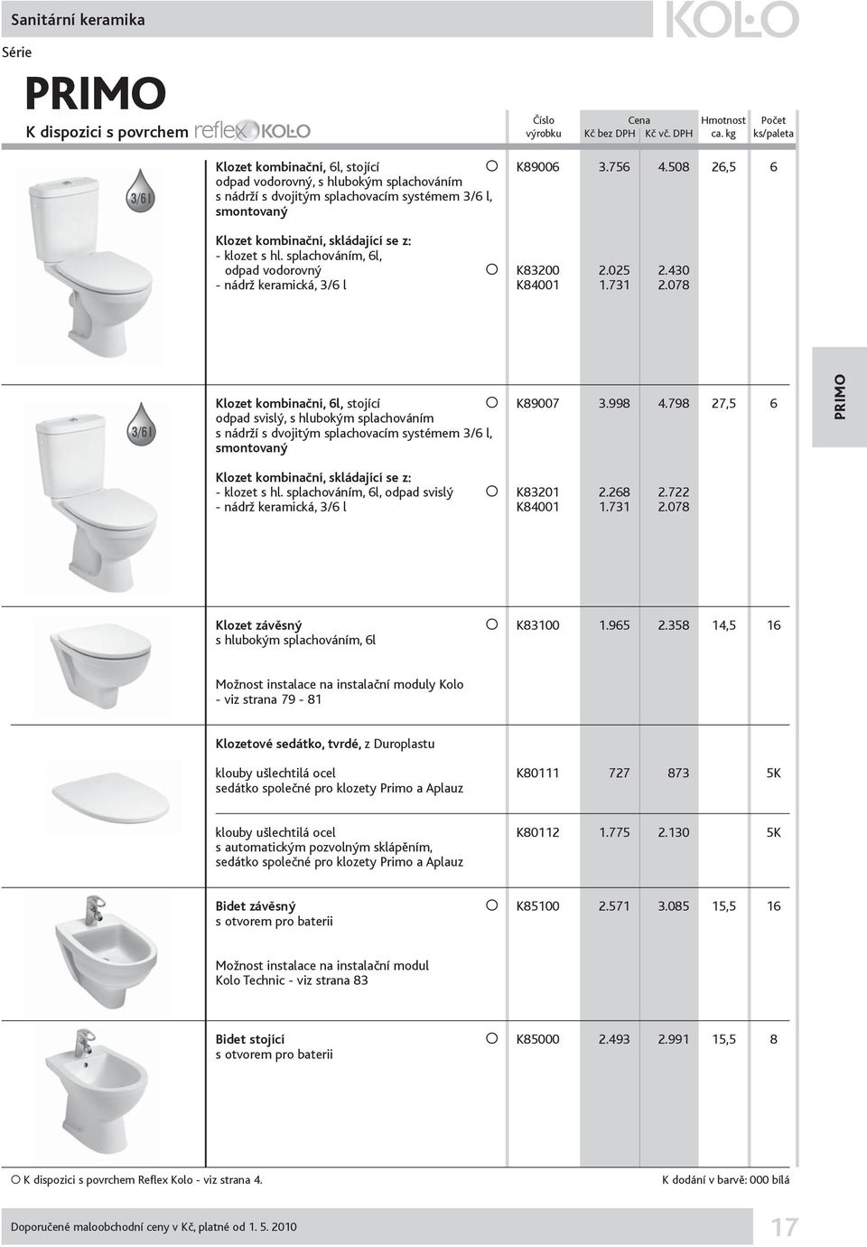 splachováním, 6l, odpad vodorovný O K83200 2.025 2.430 - nádrž keramická, 3/6 l K84001 1.731 2.078 Klozet kombinační, 6l, stojící O K89007 3.998 4.