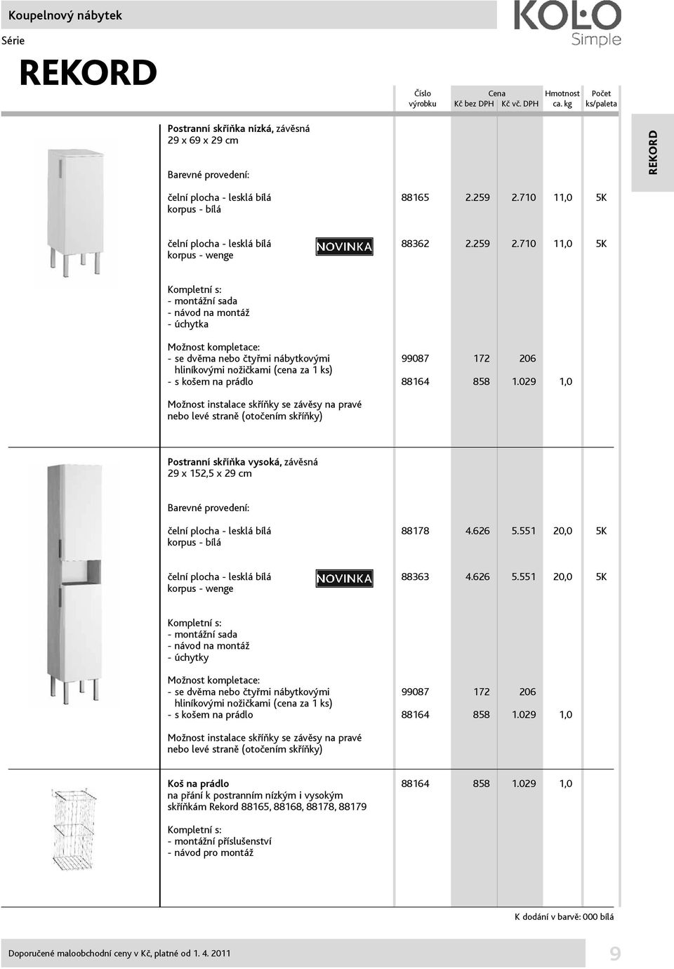 710 11,0 5K korpus - wenge Kompletní s: - montážní sada - návod na montáž - úchytka Možnost kompletace: - se dvěma nebo čtyřmi nábytkovými 99087 172 206 hliníkovými nožičkami (cena za 1 ks) - s košem