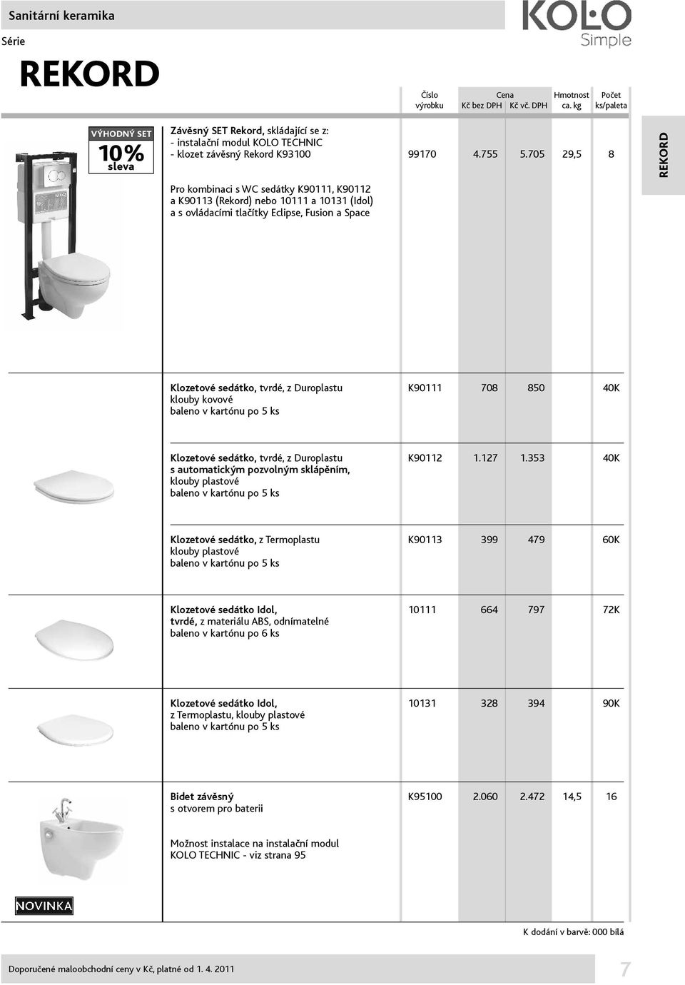 708 850 40K klouby kovové baleno v kartónu po 5 ks Klozetové sedátko, tvrdé, z Duroplastu K90112 1.127 1.