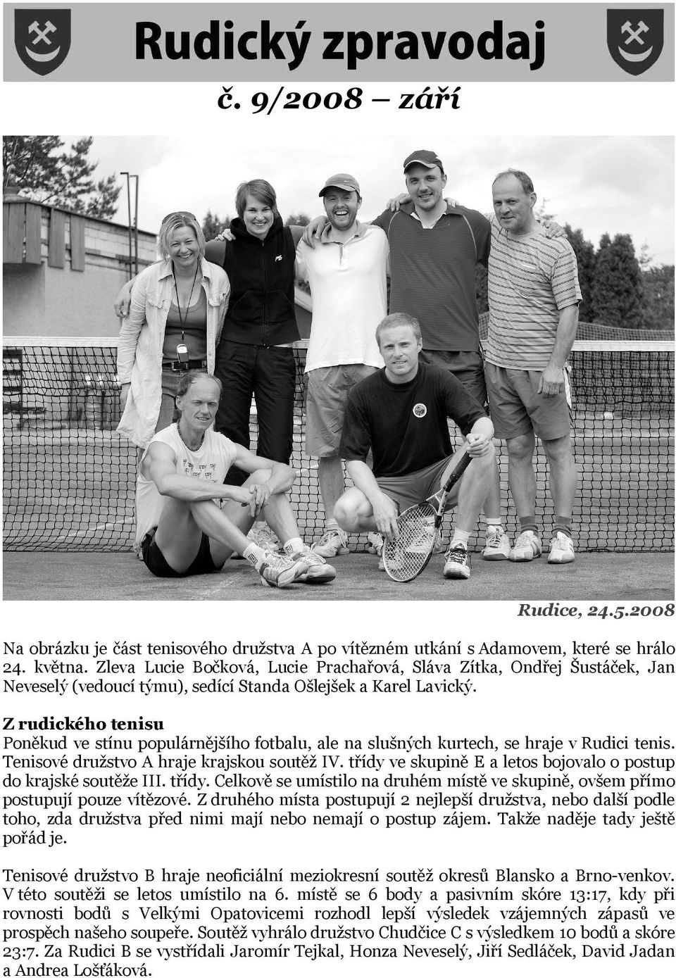 Z rudického tenisu Poněkud ve stínu populárnějšího fotbalu, ale na slušných kurtech, se hraje v Rudici tenis. Tenisové družstvo A hraje krajskou soutěž IV.