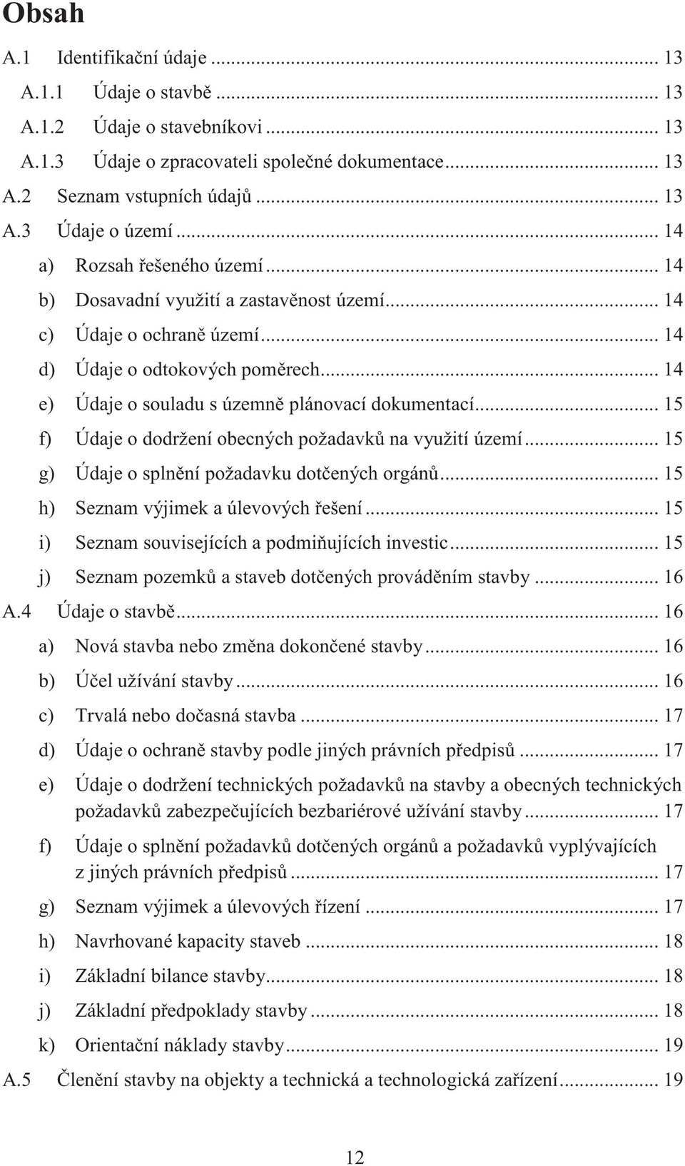 .. 15 f) Údaje o dodržení obecných požadavk na využití území... 15 g) Údaje o splnní požadavku dotených orgán... 15 h) Seznam výjimek a úlevových ešení.