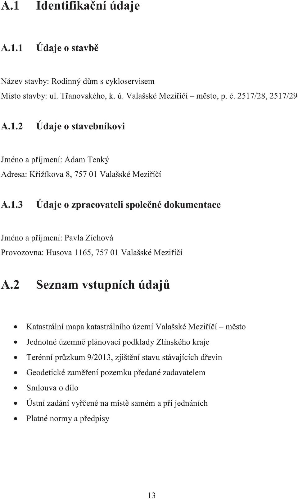 2 Seznam vstupních údaj Katastrální mapa katastrálního území Valašské Meziíí msto Jednotné územn plánovací podklady Zlínského kraje Terénní przkum 9/2013, zjištní stavu