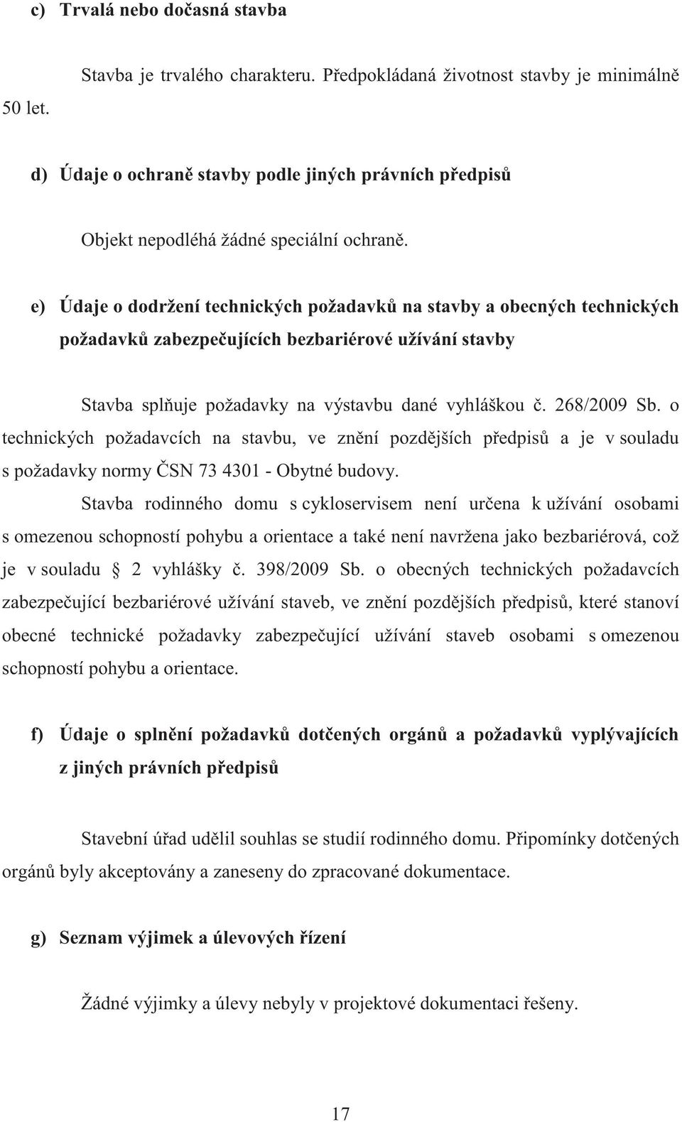 e) Údaje o dodržení technických požadavk na stavby a obecných technických požadavk zabezpeujících bezbariérové užívání stavby Stavba spluje požadavky na výstavbu dané vyhláškou. 268/2009 Sb.