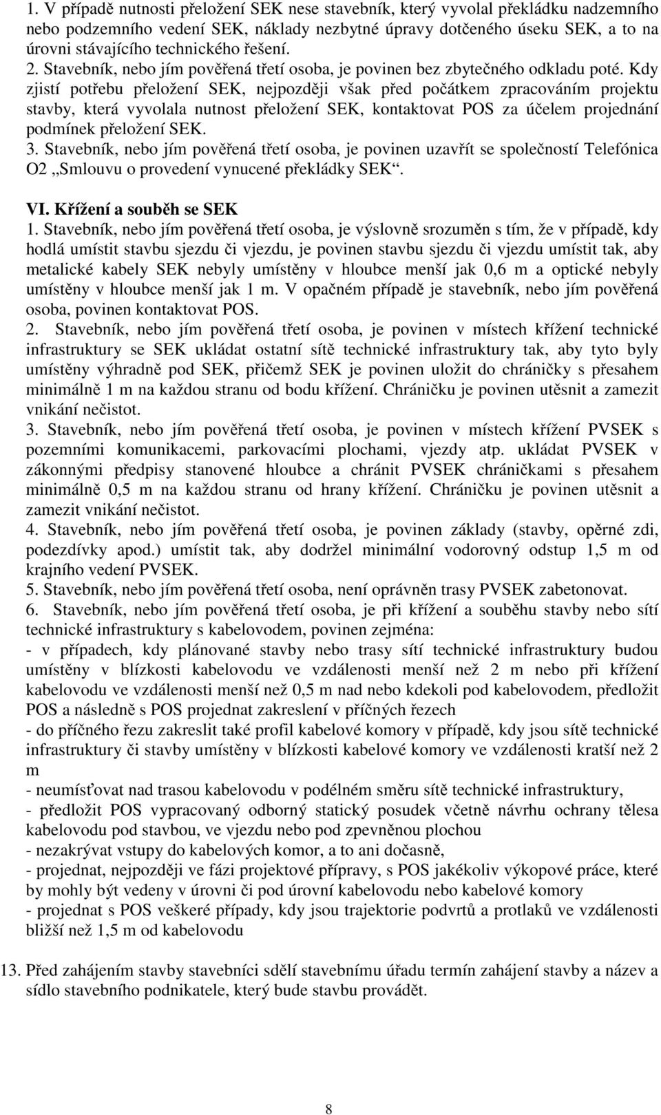 Kdy zjistí pot ebu p eložení SEK, nejpozd ji však p ed po átkem zpracováním projektu stavby, která vyvolala nutnost p eložení SEK, kontaktovat POS za ú elem projednání podmínek p eložení SEK. 3.