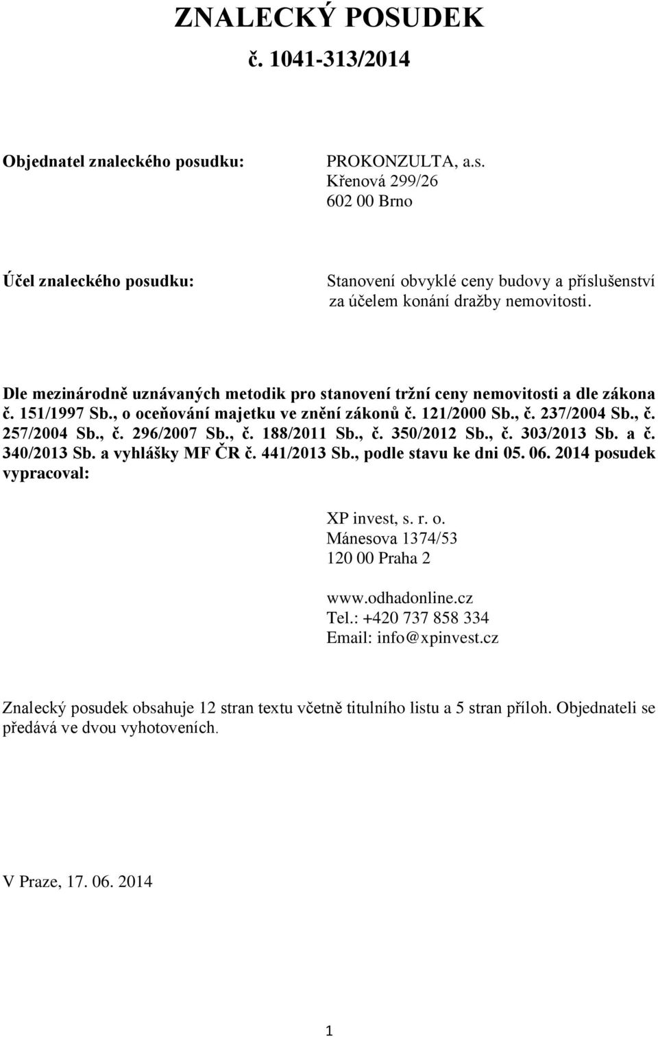 , č. 188/2011 Sb., č. 350/2012 Sb., č. 303/2013 Sb. a č. 340/2013 Sb. a vyhlášky MF ČR č. 441/2013 Sb., podle stavu ke dni 05. 06. 2014 posudek vypracoval: XP invest, s. r. o.