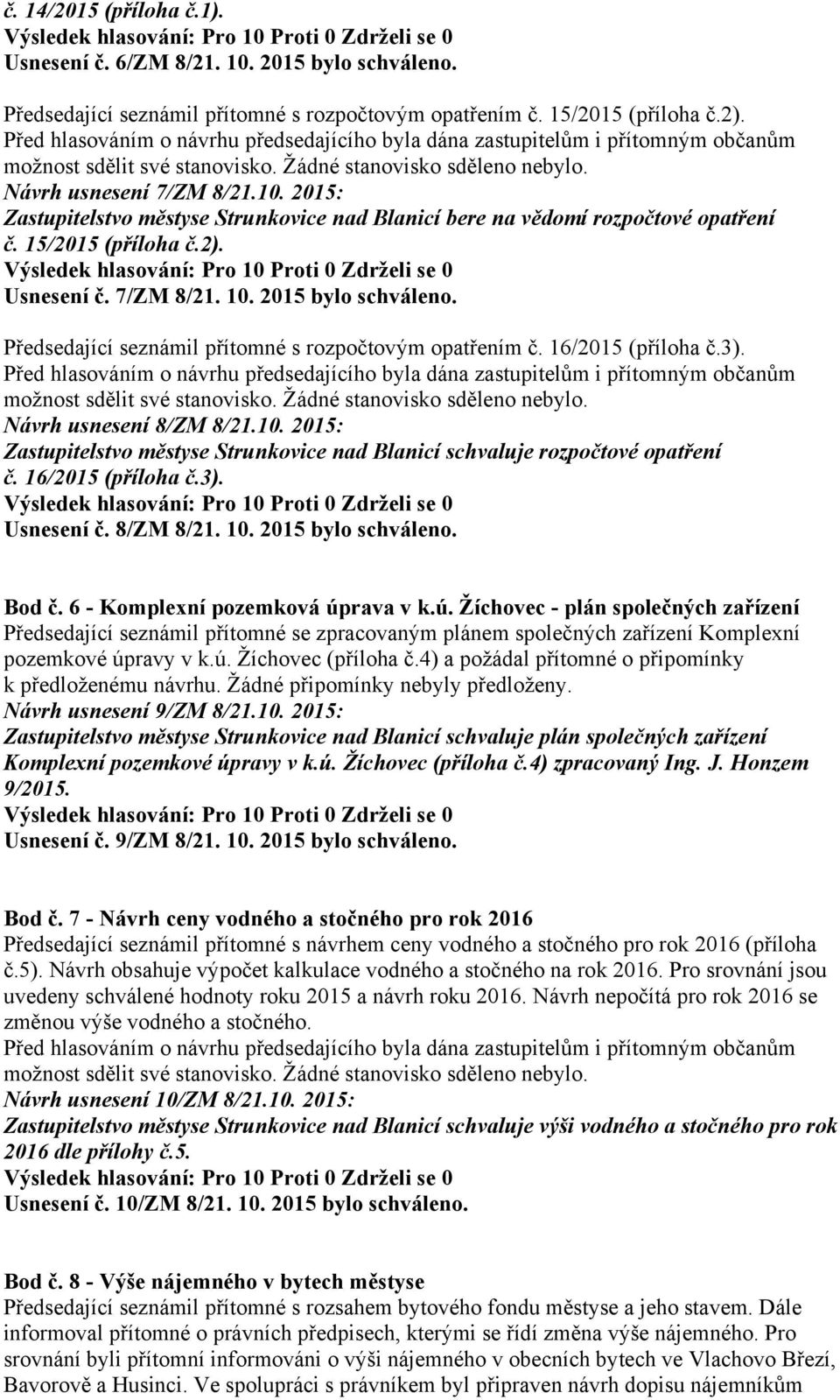 16/2015 (příloha č.3). Usnesení č. 8/ZM 8/21. 10. 2015 bylo schváleno. Bod č. 6 - Komplexní pozemková úp