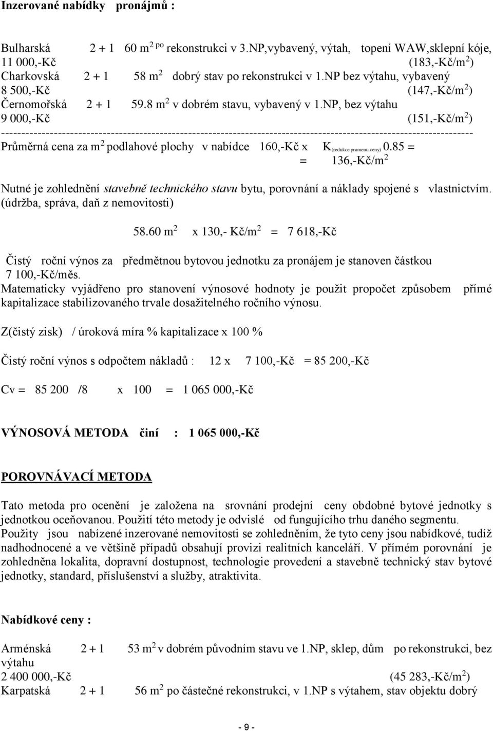 NP, bez výtahu 9 000,-Kč (151,-Kč/m 2 ) -------------------------------------------------------------------------------------------------------------------- Průměrná cena za m 2 podlahové plochy v