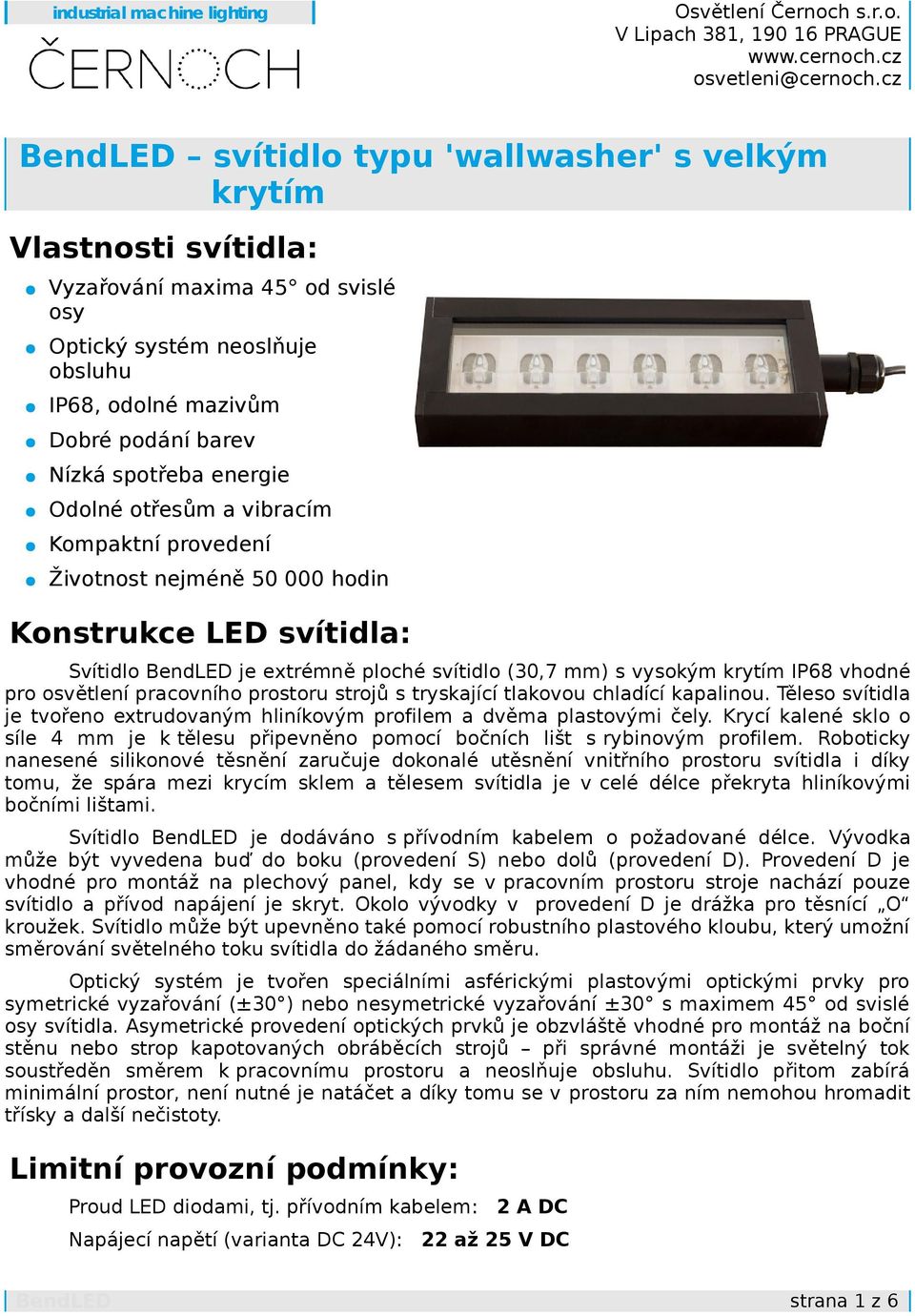 pracovního prostoru strojů s tryskající tlakovou chladící kapalinou. Těleso svítidla je tvořeno extrudovaným hliníkovým profilem a dvěma plastovými čely.