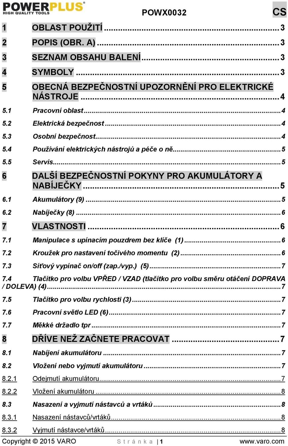 .. 6 7 VLASTNOSTI... 6 7.1 Manipulace s upínacím pouzdrem bez klíče (1)... 6 7.2 Kroužek pro nastavení točivého momentu (2)... 6 7.3 Síťový vypínač on/off (zap./vyp.) (5)... 7 7.