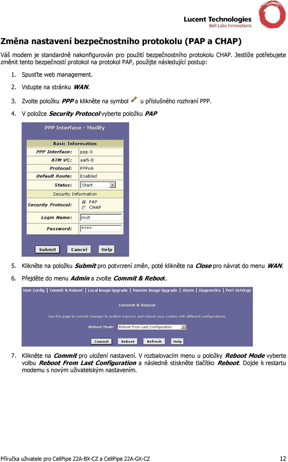 Zvolte položku PPP a klikněte na symbol u příslušného rozhraní PPP. 4. V položce Security Protocol vyberte položku PAP 5.