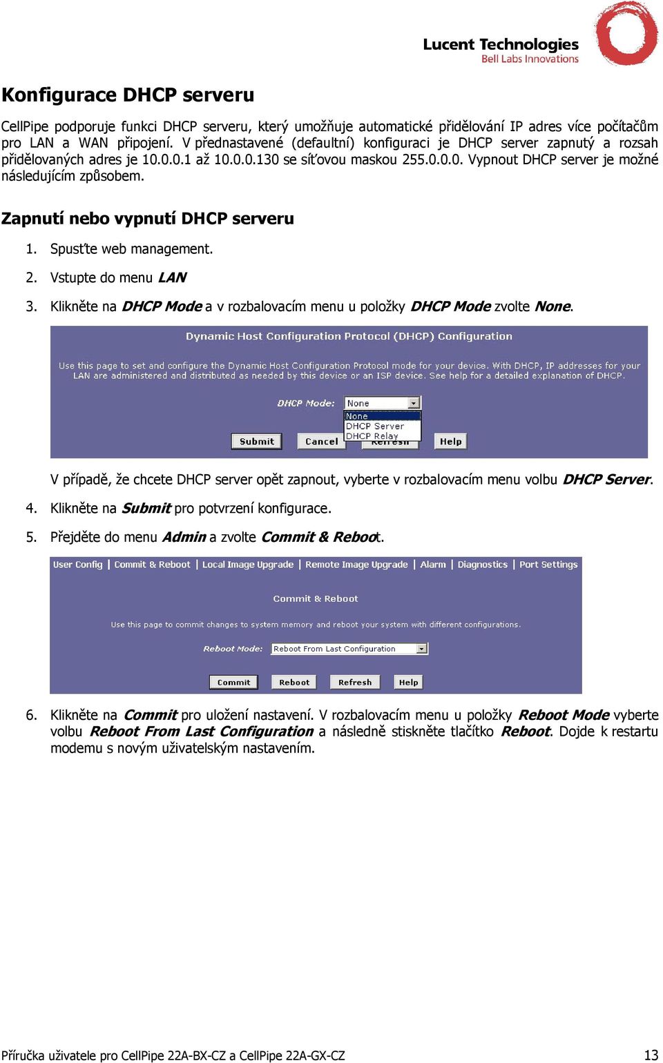 Zapnutí nebo vypnutí DHCP serveru 1. Spusťte web management. 2. Vstupte do menu LAN 3. Klikněte na DHCP Mode a v rozbalovacím menu u položky DHCP Mode zvolte None.