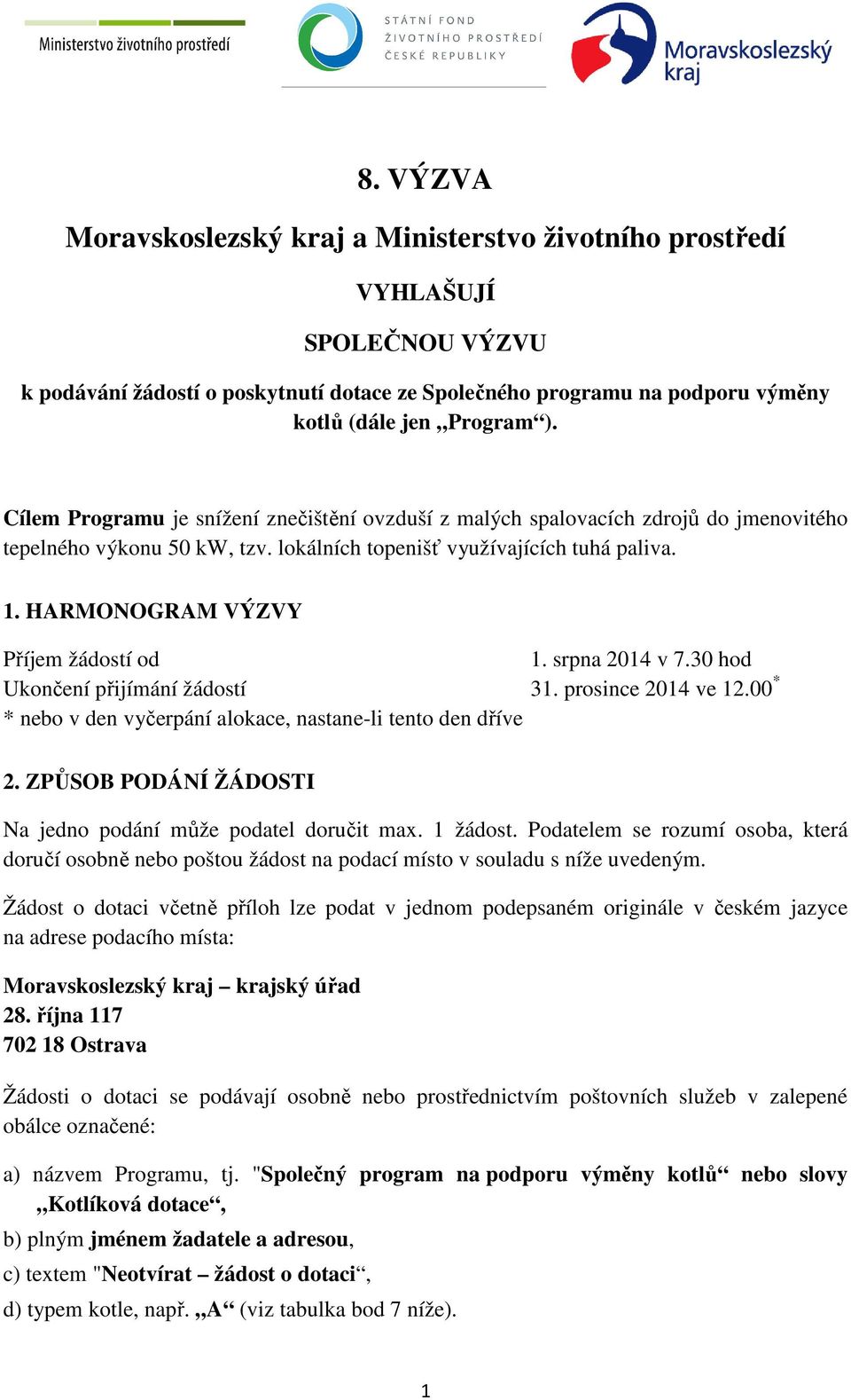 HARMONOGRAM VÝZVY Příjem žádostí od 1. srpna 2014 v 7.30 hod Ukončení přijímání žádostí 31. prosince 2014 ve 12.00 * * nebo v den vyčerpání alokace, nastane-li tento den dříve 2.