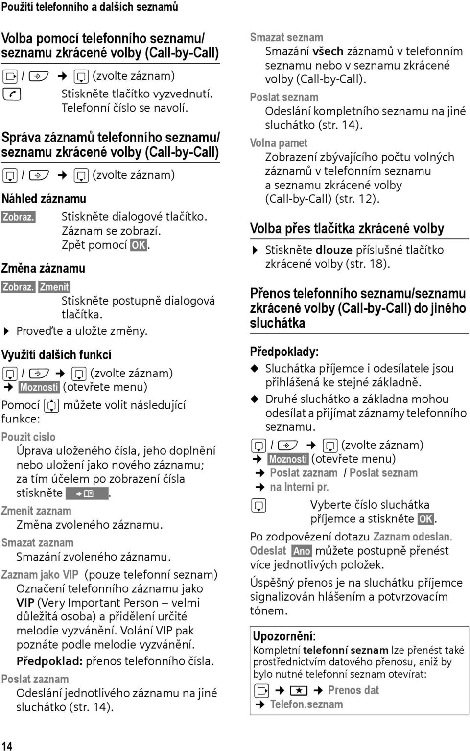 Změna záznamu Zobraz. Zmenit Stiskněte postupně dialogová tlačítka. Proveďte a uložte změny.