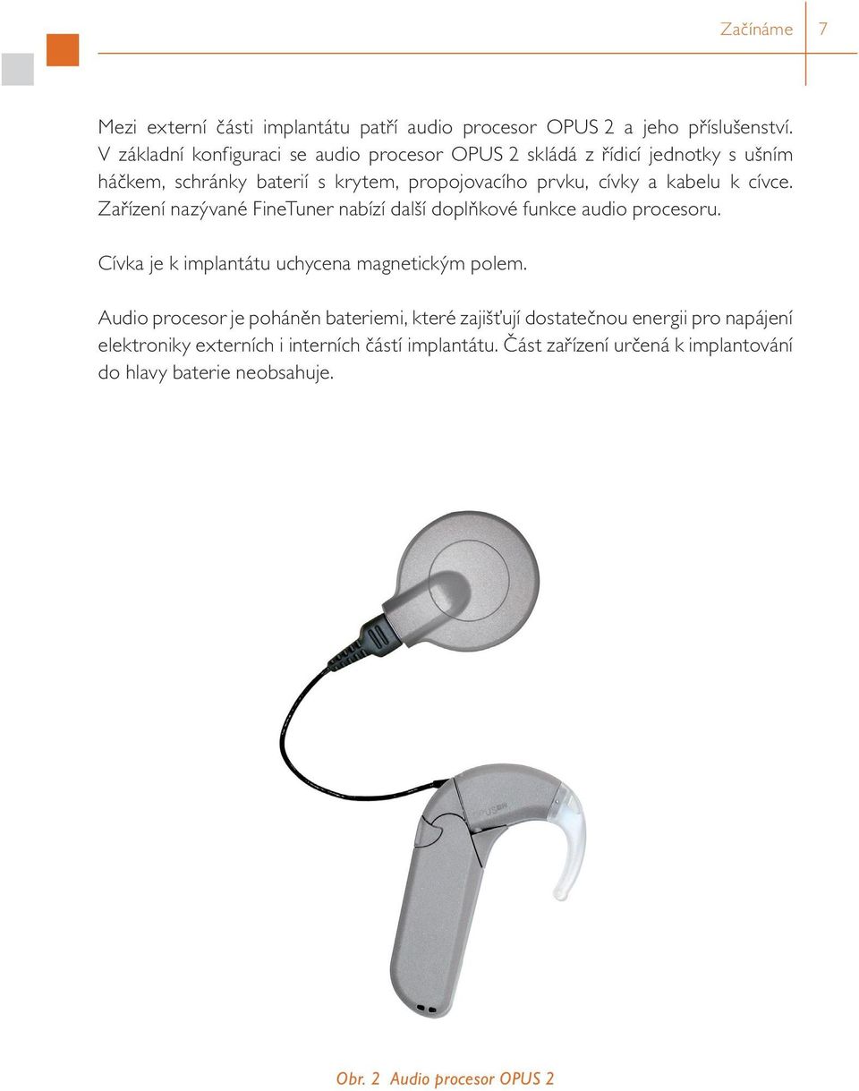 k cívce. Zařízení nazývané FineTuner nabízí další doplňkové funkce audio procesoru. Cívka je k implantátu uchycena magnetickým polem.