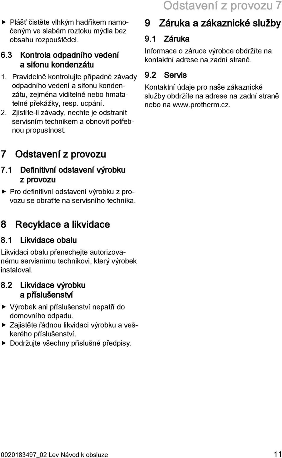 Zjistíte-li závady, nechte je odstranit servisním technikem a obnovit potřebnou propustnost. Odstavení z provozu 7 9 Záruka a zákaznické služby 9.