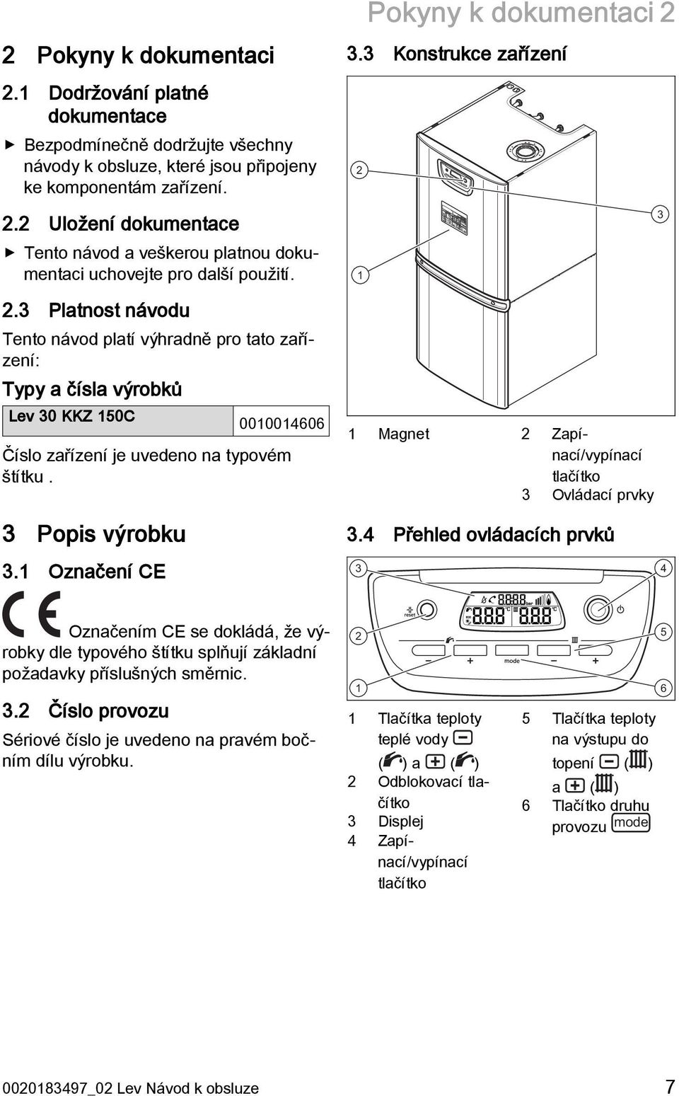 3 Popis výrobku 3.1 Označení CE 1 Magnet 2 Zapínací/vypínací tlačítko 3 Ovládací prvky 3.