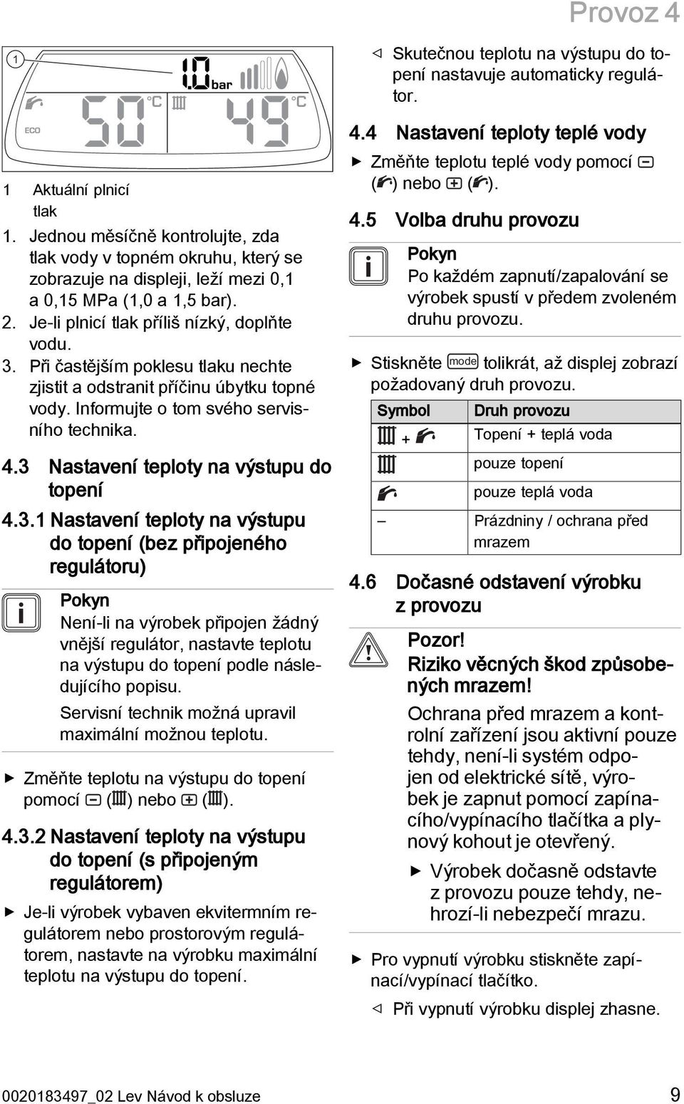 3 Nastavení teploty na výstupu do topení 4.3.1 Nastavení teploty na výstupu do topení (bez připojeného regulátoru) Pokyn Není-li na výrobek připojen žádný vnější regulátor, nastavte teplotu na výstupu do topení podle následujícího popisu.