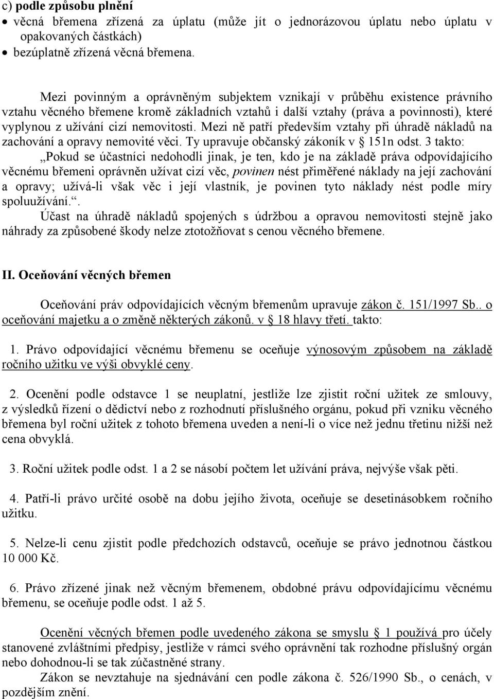 nemovitosti. Mezi ně patří především vztahy při úhradě nákladů na zachování a opravy nemovité věci. Ty upravuje občanský zákoník v 151n odst.