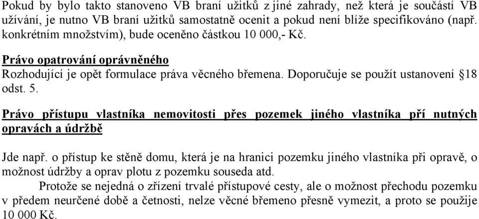 Právo přístupu vlastníka nemovitosti přes pozemek jiného vlastníka pří nutných opravách a údržbě Jde např.