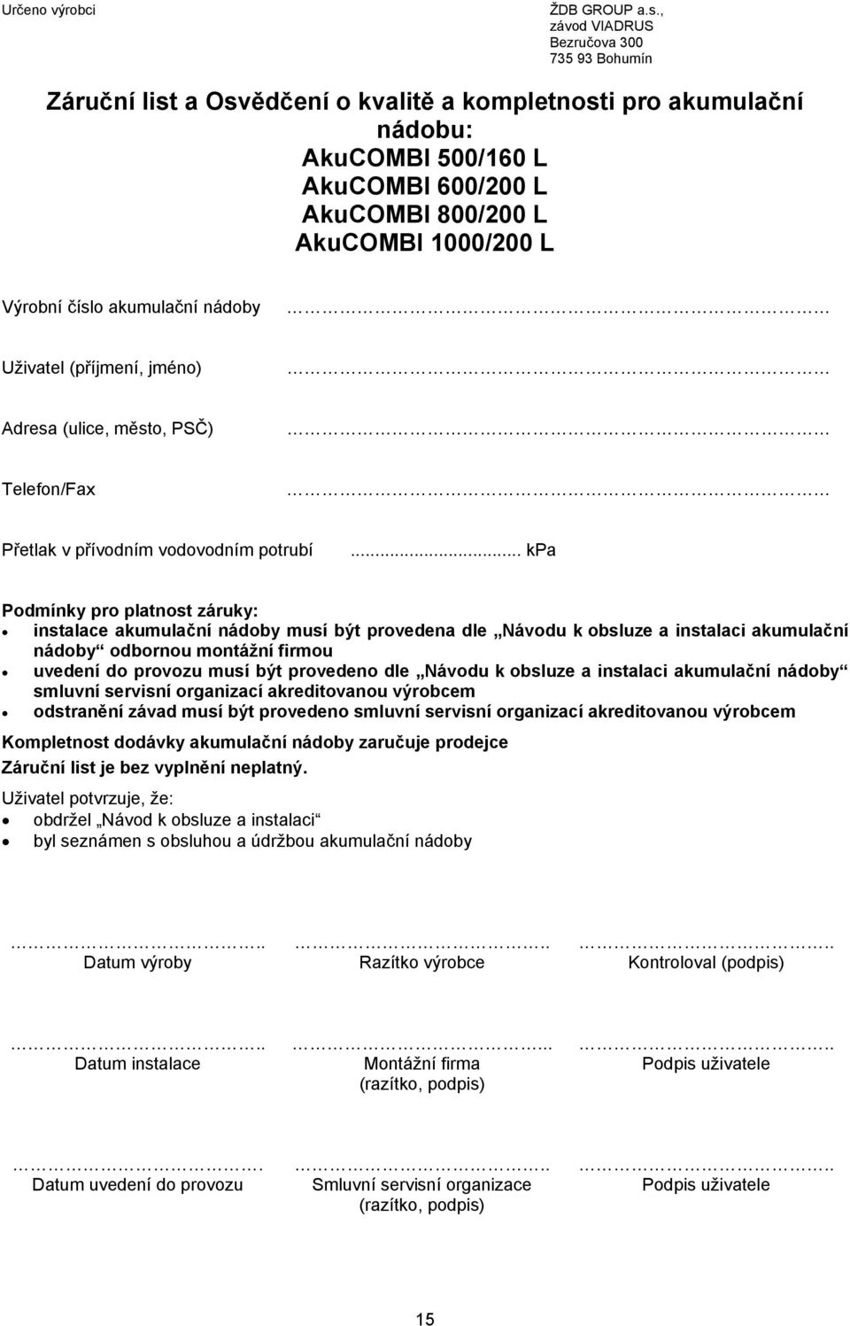 Výrobní číslo akumulační nádoby Uživatel (příjmení, jméno) Adresa (ulice, město, PSČ) Telefon/Fax Přetlak v přívodním vodovodním potrubí.