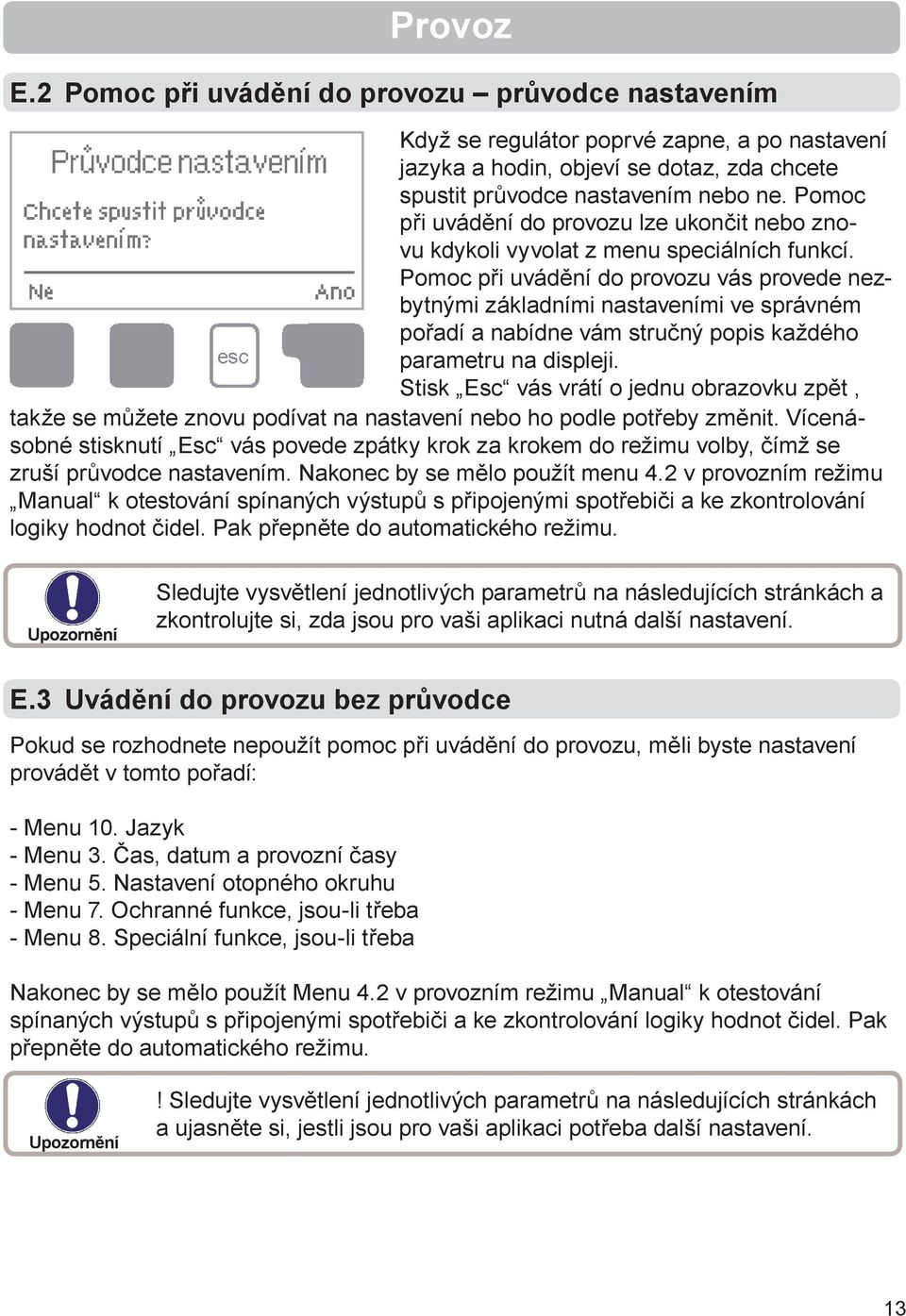 Pomoc při uvádění do provozu vás provede nezbytnými základními nastaveními ve správném pořadí a nabídne vám stručný popis každého parametru na displeji.