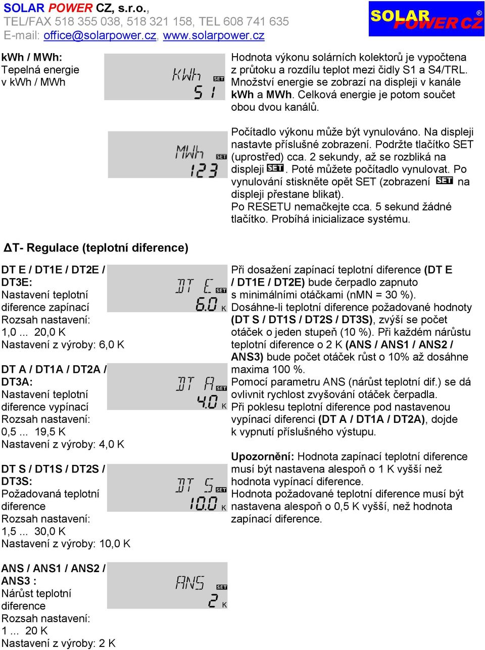 2 sekundy, až se rozbliká na displeji. Poté můžete počítadlo vynulovat. Po vynulování stiskněte opět SET (zobrazení na displeji přestane blikat). Po RESETU nemačkejte cca. 5 sekund žádné tlačítko.