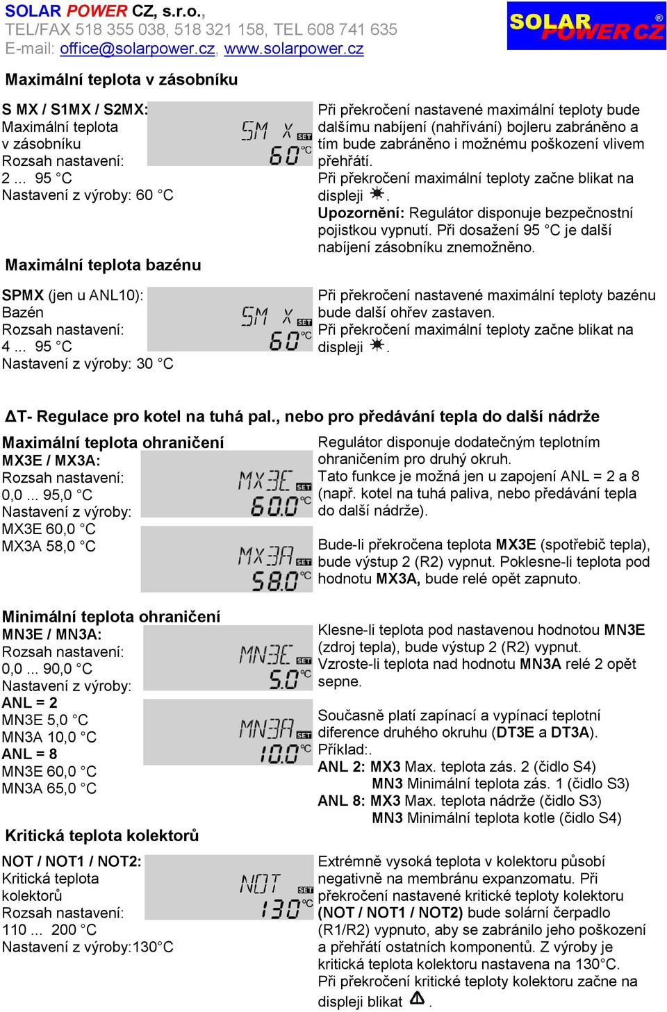 Při překročení maximální teploty začne blikat na displeji. Upozornění: Regulátor disponuje bezpečnostní pojistkou vypnutí. Při dosažení 95 C je další nabíjení zásobníku znemožněno.