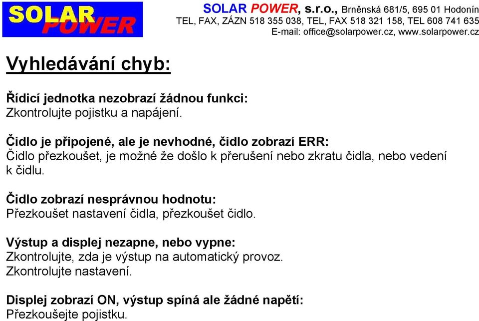 nebo vedení k čidlu. Čidlo zobrazí nesprávnou hodnotu: Přezkoušet nastavení čidla, přezkoušet čidlo.