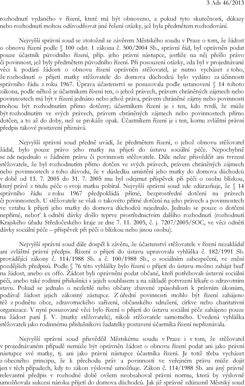 , správní řád, byl oprávněn podat pouze účastník původního řízení, příp. jeho právní nástupce, jestliže na něj přešlo právo či povinnost, jež byly předmětem původního řízení.