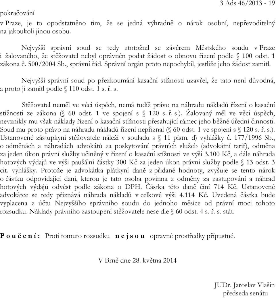 , správní řád. Správní orgán proto nepochybil, jestliže jeho žádost zamítl. Nejvyšší správní soud po přezkoumání kasační stížnosti uzavřel, že tato není důvodná, a proto ji zamítl podle 110 odst. 1 s.