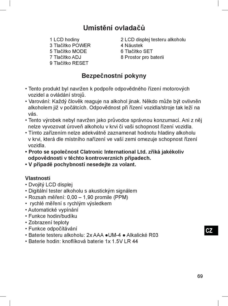 Odpovědnost při řízení vozidla/stroje tak leží na vás. Tento výrobek nebyl navržen jako průvodce správnou konzumací. Ani z něj nelze vyvozovat úroveň alkoholu v krvi či vaši schopnost řízení vozidla.