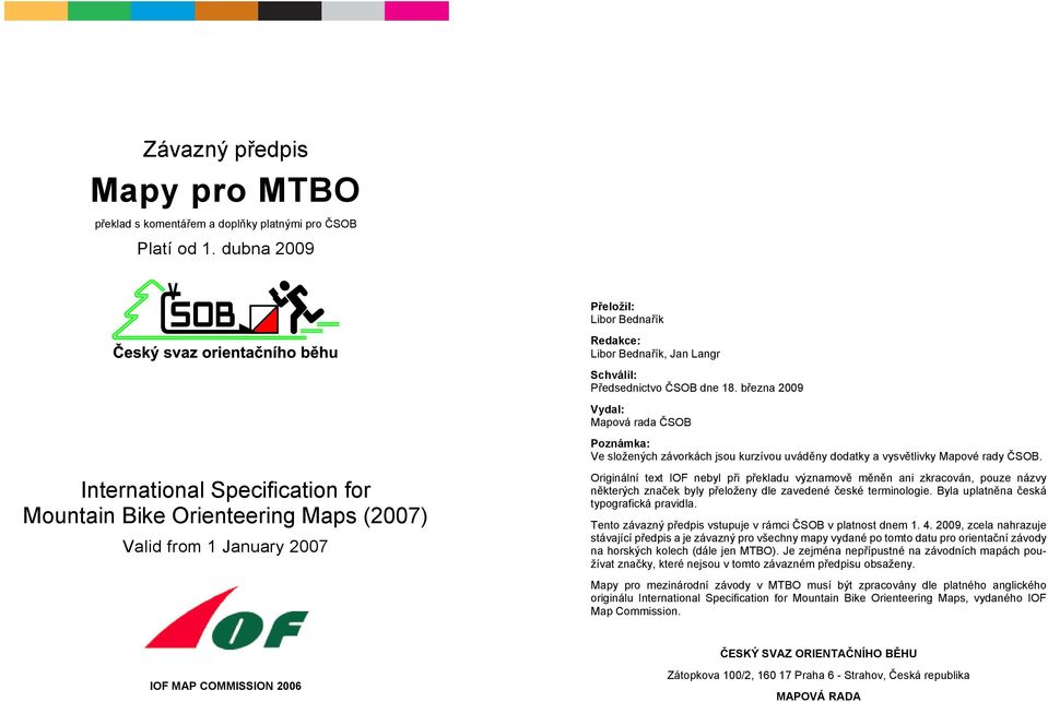 International Specification for Mountain Bike Orienteering Maps (2007) Valid from 1 January 2007 Originální text IOF nebyl při překladu významově měněn ani zkracován, pouze názvy některých značek