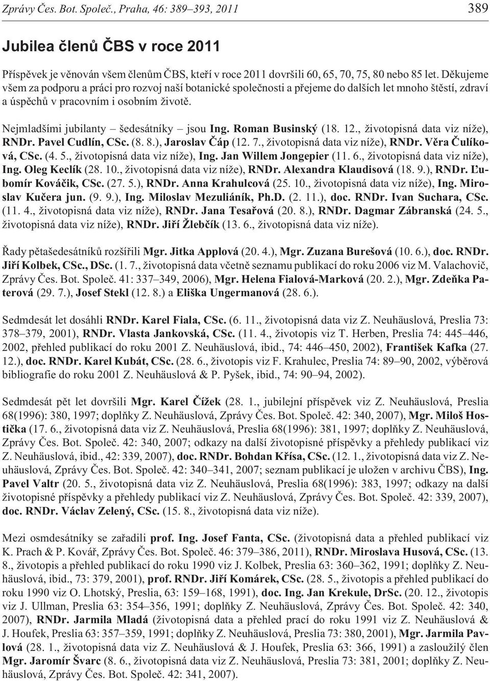Roman Businský (18. 12., ivotopisná data viz ní e), RNDr. Pavel Cudlín, CSc. (8. 8.), Jaroslav Èáp (12. 7., ivotopisná data viz ní e), RNDr. Vìra Èulíková, CSc. (4. 5., ivotopisná data viz ní e), Ing.