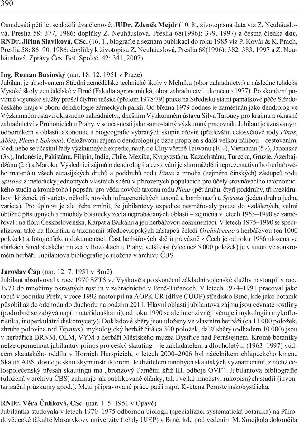 Prach, Preslia 58: 86 90, 1986; doplòky k ivotopisu Z. Neuhäuslová, Preslia 68(1996): 382 383, 1997 a Z. Neuhäuslová, Zprávy Èes. Bot. Spoleè. 42: 341, 2007). Ing. Roman Businský (nar. 18. 12.